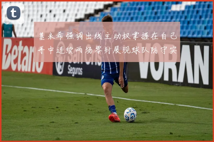 基米希强调出线主动权掌握在自己手中连续两场零封展现球队防守实力